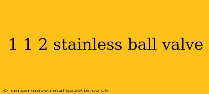 1 1 2 stainless ball valve