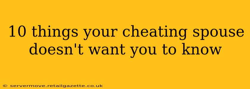 10 things your cheating spouse doesn't want you to know