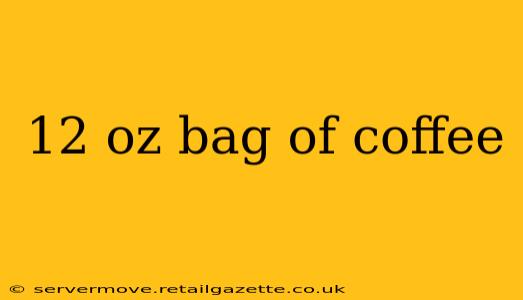 12 oz bag of coffee
