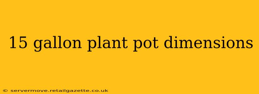 15 gallon plant pot dimensions