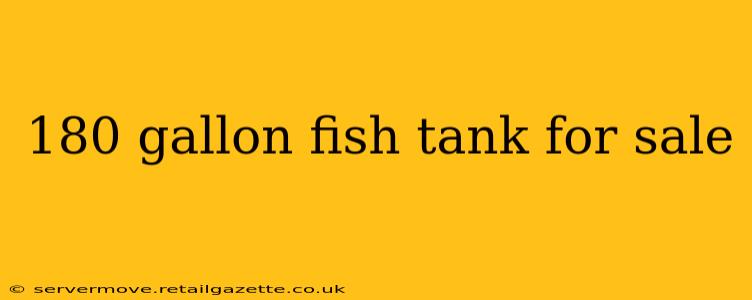 180 gallon fish tank for sale