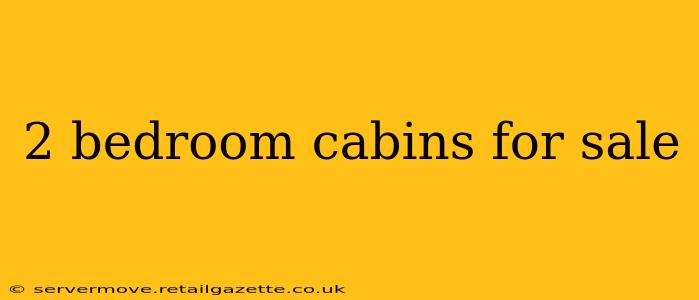 2 bedroom cabins for sale