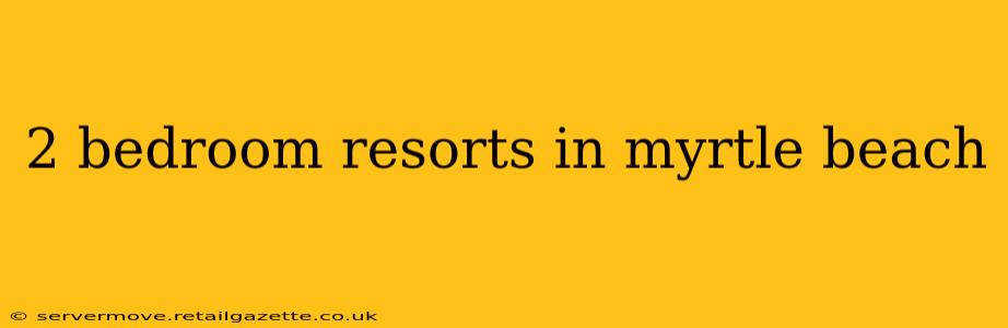 2 bedroom resorts in myrtle beach