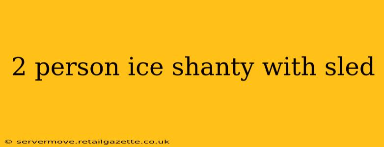 2 person ice shanty with sled