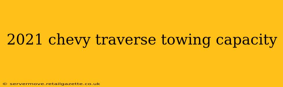 2021 chevy traverse towing capacity