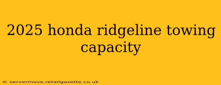 2025 honda ridgeline towing capacity
