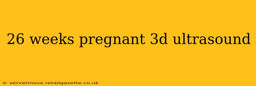 26 weeks pregnant 3d ultrasound