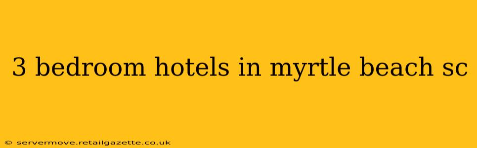 3 bedroom hotels in myrtle beach sc