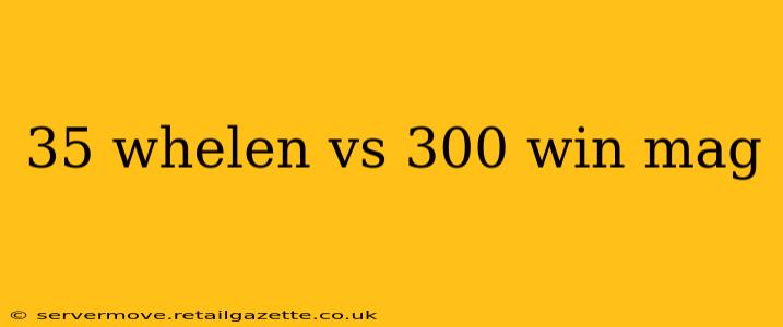 35 whelen vs 300 win mag