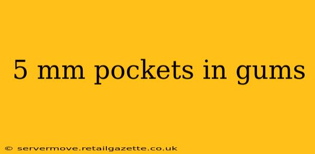 5 mm pockets in gums