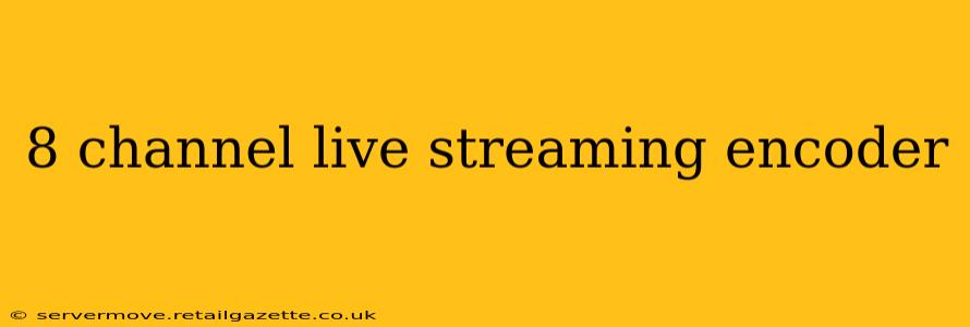 8 channel live streaming encoder