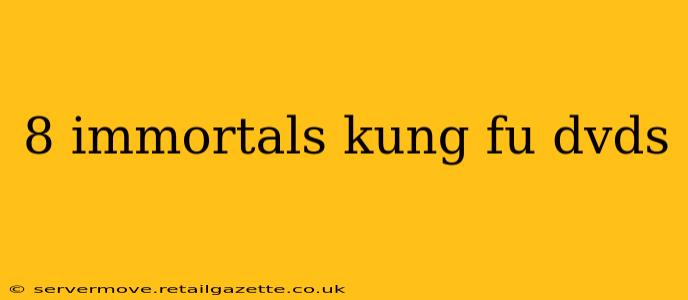 8 immortals kung fu dvds