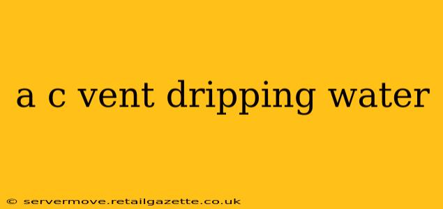 a c vent dripping water