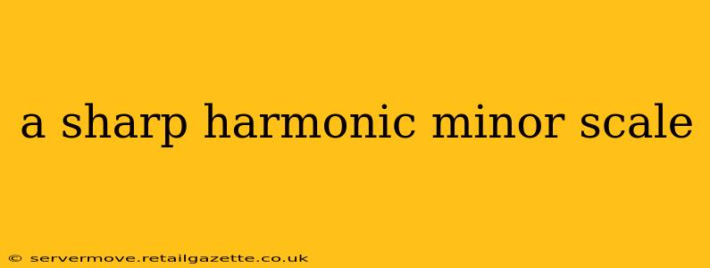 a sharp harmonic minor scale