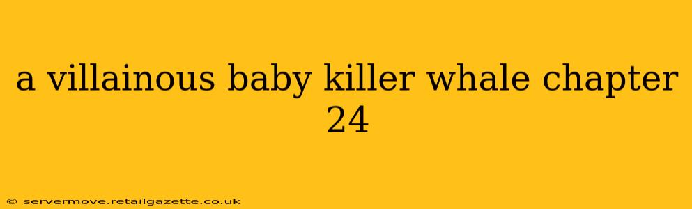 a villainous baby killer whale chapter 24 a villainous baby killer whale chapter 24