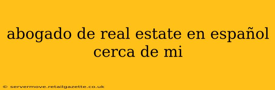 abogado de real estate en español cerca de mi
