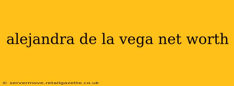alejandra de la vega net worth
