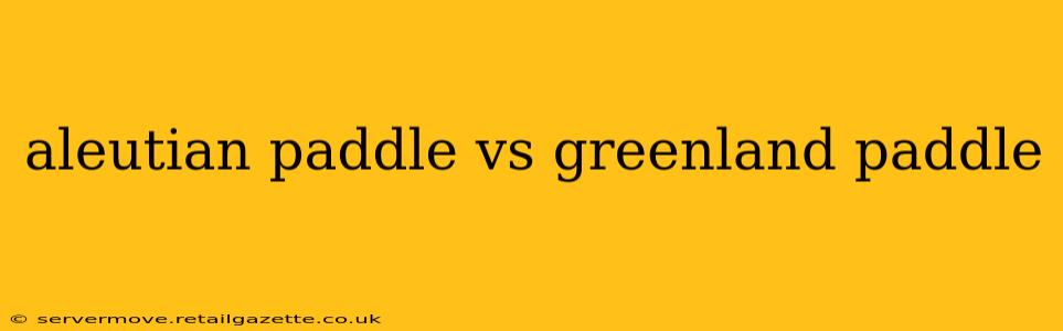 aleutian paddle vs greenland paddle