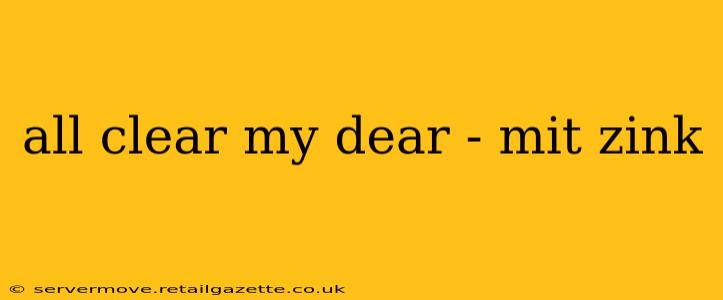 all clear my dear - mit zink