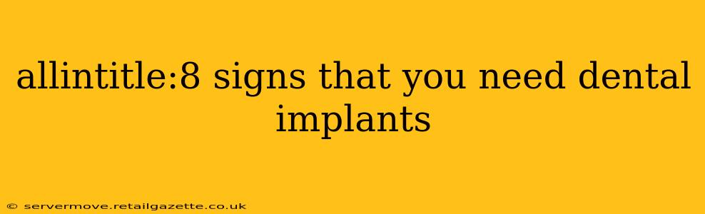 allintitle:8 signs that you need dental implants