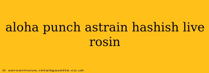 aloha punch astrain hashish live rosin