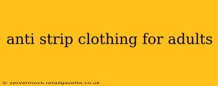 anti strip clothing for adults