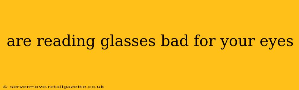 are reading glasses bad for your eyes