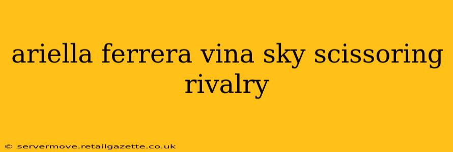 ariella ferrera vina sky scissoring rivalry