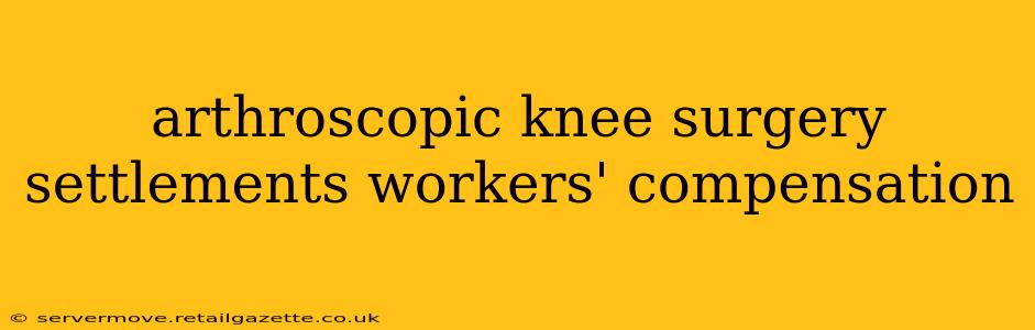 arthroscopic knee surgery settlements workers' compensation