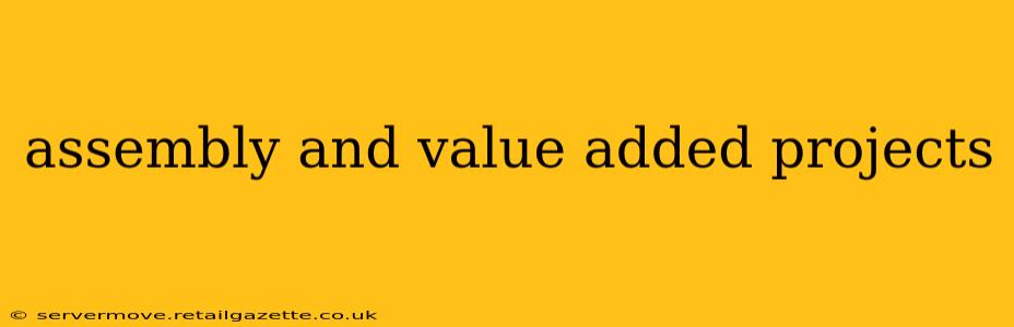 assembly and value added projects