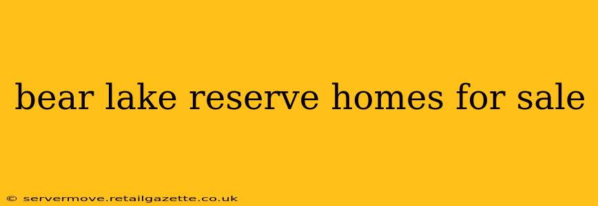 bear lake reserve homes for sale