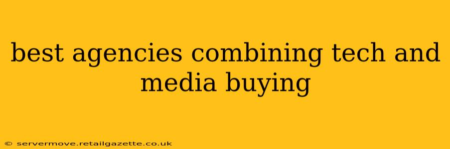 best agencies combining tech and media buying