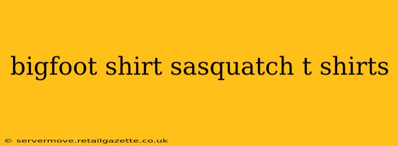 bigfoot shirt sasquatch t shirts