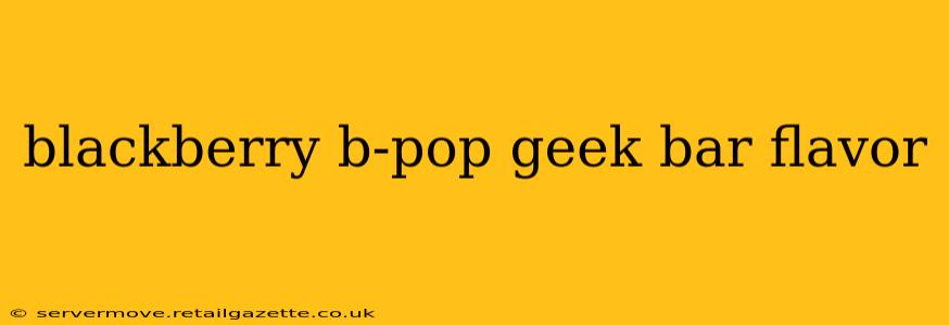 blackberry b-pop geek bar flavor