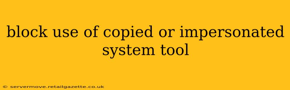 block use of copied or impersonated system tool