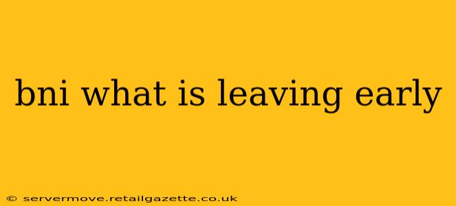 bni what is leaving early