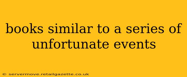 books similar to a series of unfortunate events