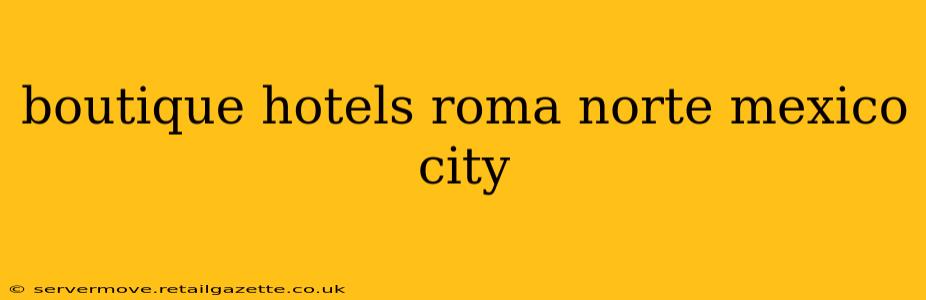 boutique hotels roma norte mexico city