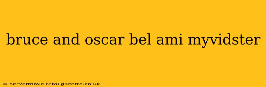 bruce and oscar bel ami myvidster
