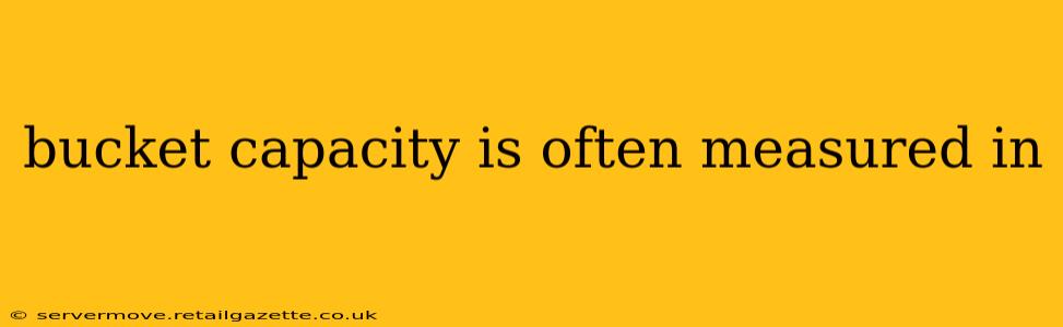 bucket capacity is often measured in