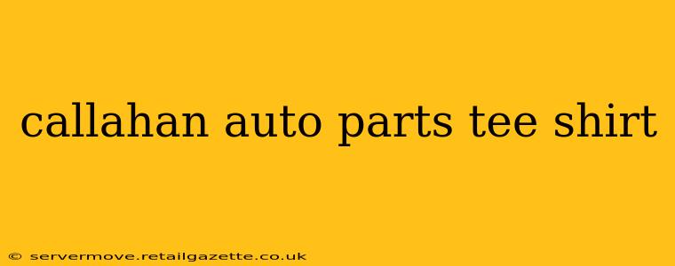callahan auto parts tee shirt
