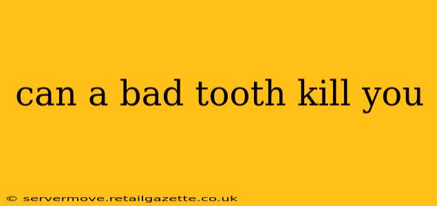 can a bad tooth kill you