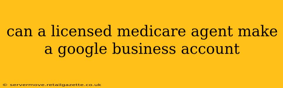 can a licensed medicare agent make a google business account