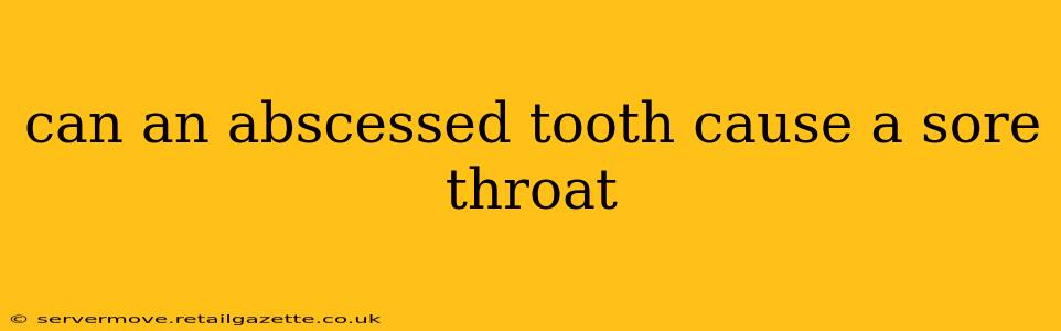 can an abscessed tooth cause a sore throat