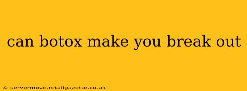 can botox make you break out