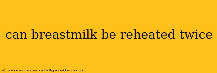 can breastmilk be reheated twice