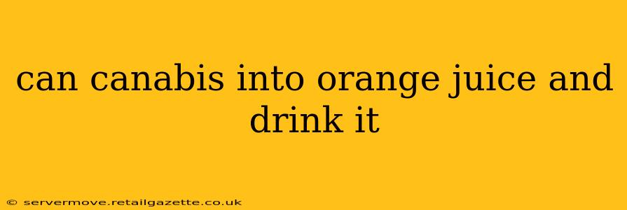 can canabis into orange juice and drink it
