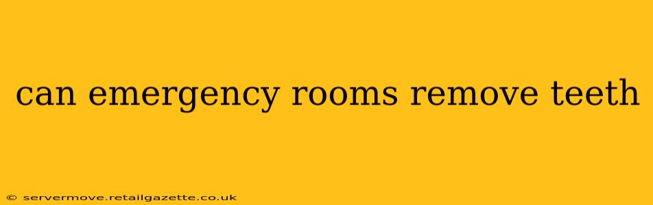 can emergency rooms remove teeth