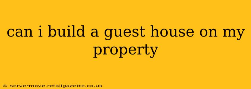 can i build a guest house on my property