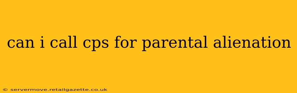 can i call cps for parental alienation